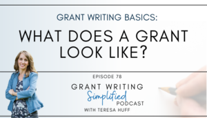 Grant writing basics - What does a grant look like? Teresa Huff, Grant Writing Simplified Podcast Episode 78