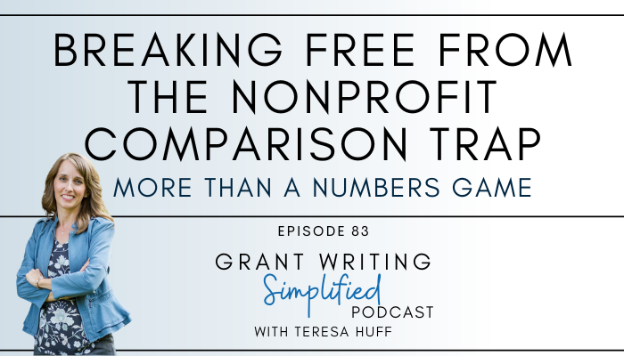 Breaking Free from the Nonprofit Comparison Trap: More Than a Numbers Game - Grant Writing Simplified Podcast with Teresa Huff, Episode 83
