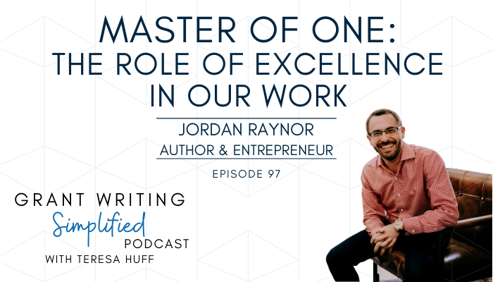 Jordan Raynor - Master of One, Redeeming Your Time; Grant Writing Simplified Podcast with Teresa Huff, Episode 97