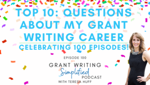 Grant Writing Simplified with Teresa Huff, Episode 100 - Top 10 Questions About My Grant Writing Career