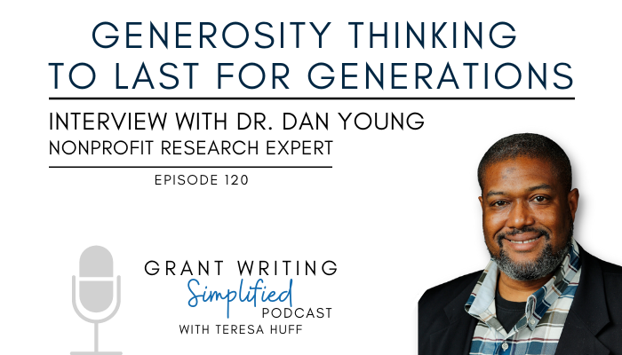 Invest in Generational Generosity for Nonprofit Excellence and Legacy Building- Interview with Dr. Dan Young, Grant Writing Simplified with Teresa Huff, Episode 120