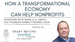 What is a Transformational Economy, and How Can it Help a Nonprofit, Interview with Mark S.A. Smith, Grant Writing Simplified with Teresa Huff, Episode 134