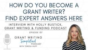 Expert Answers to Your Top Questions on How to Become a Grant Writer, Interview with Holly Rustick, Grant Writing Simplified with Teresa Huff, Episode 137